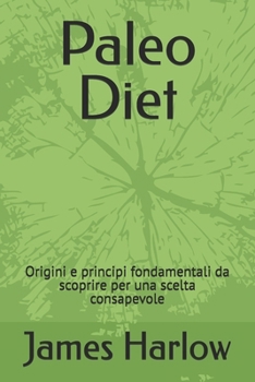 Paleo Diet: Origini e principi fondamentali da scoprire per una scelta consapevole (Italian Edition)