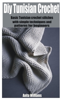 Paperback Diy Tunisian crochet: Basic Tunisian crochet stitches with simple techniques and patterns for beginners Book