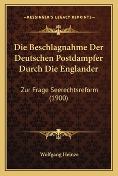 Paperback Die Beschlagnahme Der Deutschen Postdampfer Durch Die Englander: Zur Frage Seerechtsreform (1900) [German] Book