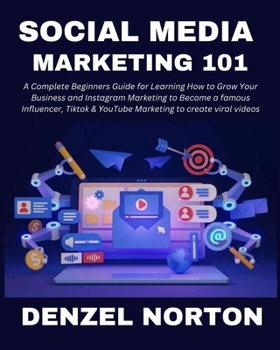 Social Media Marketing 101: A Complete Beginners Guide for Learning How to Grow Your Business and Instagram Marketing to Become a famous Influencer, Tiktok & YouTube Marketing to create viral videos