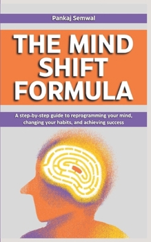 Paperback The Mind Shift Formula: A step-by-step guide to reprogramming your mind, changing your habits, and achieving success Book