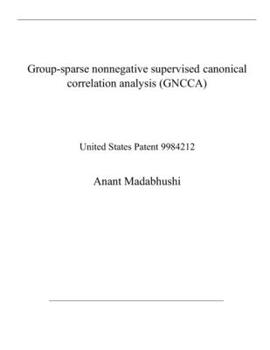 Paperback Group-sparse nonnegative supervised canonical correlation analysis (GNCCA): United States Patent 9984212 Book