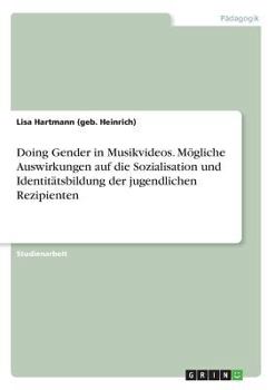 Paperback Doing Gender in Musikvideos. Mögliche Auswirkungen auf die Sozialisation und Identitätsbildung der jugendlichen Rezipienten [German] Book