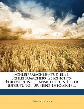 Paperback Schleiermacher-Studien: I. Schleiermachers Geschichts-Philosophische Ansichten in Ihrer Bedeutung Fur Seine Theologie ... [German] Book