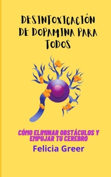 Paperback Desintoxicación de dopamina para todos: Cómo eliminar obstáculos y empujar tu cerebro [Spanish] Book