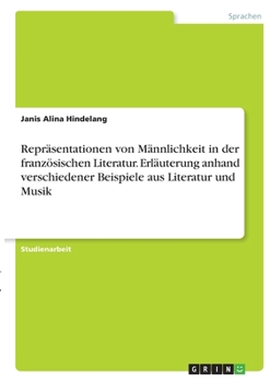 Paperback Repräsentationen von Männlichkeit in der französischen Literatur. Erläuterung anhand verschiedener Beispiele aus Literatur und Musik [German] Book