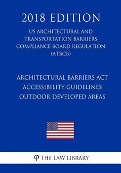 Paperback Architectural Barriers Act Accessibility Guidelines - Outdoor Developed Areas (US Architectural and Transportation Barriers Compliance Board Regulatio Book