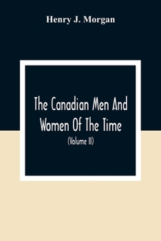 The Canadian Men And Women Of The Time: A Handbook Of Canadian Biography Of Living Characters