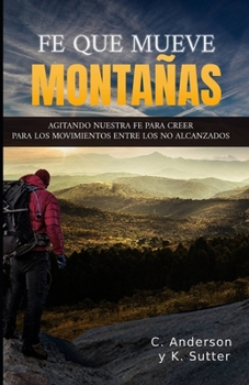 Paperback Fe Que Mueve Montañas: Agitando Nuestra Fe Para Creer En Los Movimientos Entre Los No Alcanzados [Spanish] Book