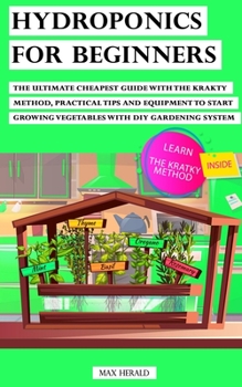Paperback Hydroponics for Beginners: The Ultimate Cheapest Guide With Krakty Method, Practical Tips and Equipment to Start Growing Vegetables With Diy Gard Book