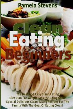 Paperback Clean Eating for Beginners: The Best And Easy Clean Eating Diet Plan For Weight Loss Including Some Special Delicious Clean Eating Recipes For The Book