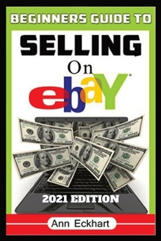 Paperback Beginner's Guide To Selling On Ebay 2021 Edition: Step-By-Step Instructions for How To Source, List & Ship Online for Maximum Profits Book