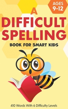 Hardcover A Difficult Spelling Book For Smart Kids: 410 Words With 6 Difficulty Levels. (Ages 9-12) [Large Print] Book