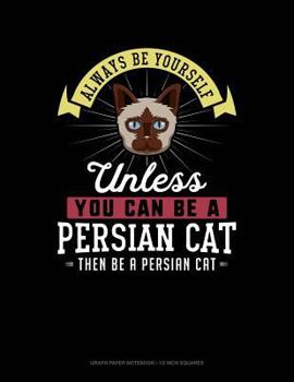 Paperback Always Be Yourself Unless You Can Be a Persian Cat Then Be a Persian Cat: Graph Paper Notebook - 1/2 Inch Squares Book