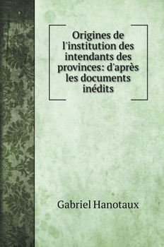 Hardcover Origines de l'institution des intendants des provinces: d'apr?s les documents in?dits [French] Book