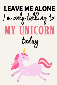 Paperback Leave Me Alone - I'm Only Talking To My Unicorn Today: Funny Attitude Quote - Journal Notebook, 6 x 9 Inches,120 Lined Writing Pages, Matte Finish Book