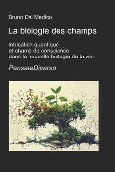 La biologie des champs: Intrication quantique et champ de conscience dans la nouvelle biologie de la vie. (Physique quantique et métaphysique. ... Medico en français. (FRA)) (French Edition)