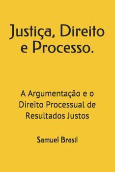 Paperback Justiça, Direito e Processo.: A Argumentação e o Direito Processual de Resultados Justos [Portuguese] Book