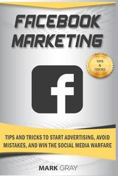 Paperback Facebook Marketing: Tips and Tricks to Start Advertising, Avoid Mistakes and Win the Social Media Warfare Book