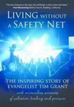 Paperback Living Without a Safety Net: The Inspiring Story Of Evangelist Tim Grant Book