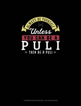 Paperback Always Be Yourself Unless You Can Be A Puli Then Be A Puli: Composition Notebook - College Ruled Book