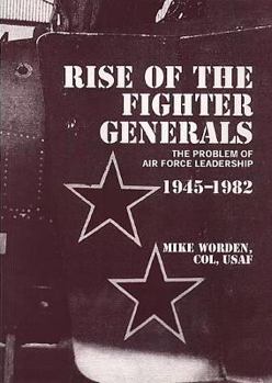 Paperback Rise of the fighter generals: the problem of Air Force leadership, 1945-1982 Book