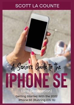 Paperback A Seniors Guide to the iPhone SE (3rd Generation): Getting Started with the the 2022 iPhone SE (Running iOS 15) Book