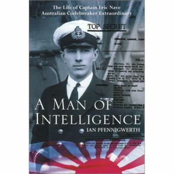 Paperback A Man of Intelligence: The Life of Captain Theodore Eric Nave, Australian Codebreaker Extraordinary Book