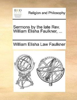 Paperback Sermons by the Late REV. William Elisha Faulkner, ... Book