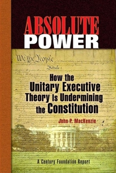 Paperback Absolute Power: How the Unitary Executive Theory Is Undermining the Constitution Book