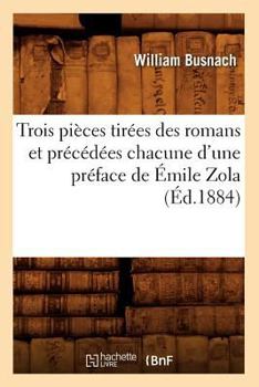 Paperback Trois Pièces Tirées Des Romans Et Précédées Chacune d'Une Préface de Émile Zola (Éd.1884) [French] Book