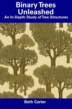Paperback Binary Trees Unleashed: An In-Depth Study of Tree Structures Book