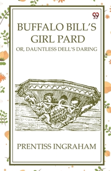 Buffalo Bill'S Girl Pard Or, Dauntless Dell's Daring