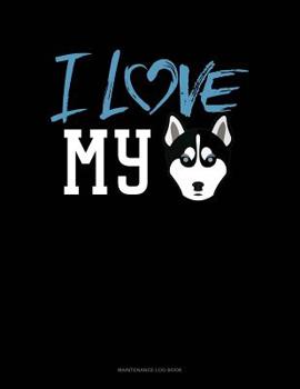 Paperback I Love My Siberian Husky: Maintenance Log Book