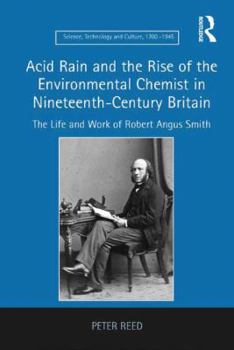 Hardcover Acid Rain and the Rise of the Environmental Chemist in Nineteenth-Century Britain: The Life and Work of Robert Angus Smith Book