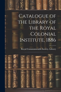 Catalogue of the Library of the Royal Colonial Institute, 1886