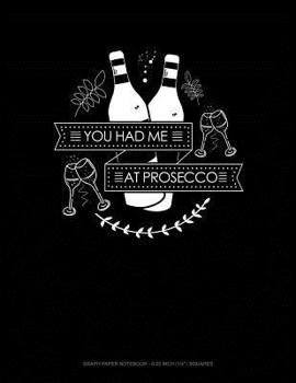 You Had Me at Prosecco: Graph Paper Notebook - 0.25 Inch (1/4) Squares