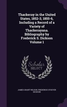 Hardcover Thackeray in the United States, 1852-3, 1855-6, Including a Record of a Variety of Thackerayana. Bibliography by Frederick S. Dickson Volume 1 Book