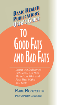 Hardcover User's Guide to Good Fats and Bad Fats: Learn the Difference Between Fats That Make You Well and Fats That Make You Sick Book