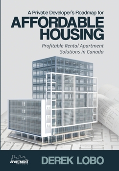 Hardcover A Private Developer's Roadmap for Affordable Housing - Profitable Rental Apartment Solutions in Canada Book