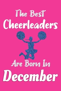 The Best Cheerleaders Are Born In December Journal: Cheerleaders Gifts for Girls, Funny Cheerleading Notebook, Birthday Gift for Cheerleader