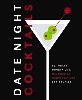 Date Night Cocktails: 80+ Craft Cocktails and Meaningful Conversations for Couples