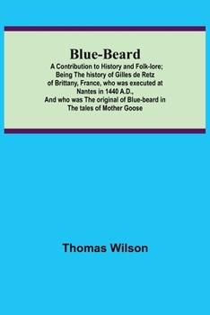 Paperback Blue-beard: A Contribution to History and Folk-lore; Being the history of Gilles de Retz of Brittany, France, who was executed at Book