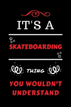 It's A Skateboarding Thing You Wouldn't Understand: Perfect Skateboarding Gag Gift | Blank Lined Notebook Journal | 100 Pages 6 x 9 Format | Office ... Hen Stag Do | Anniversary | Christmas | Xmas