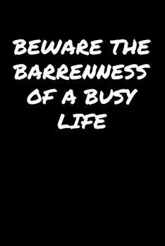 Beware The Barrenness Of A Busy Life: A soft cover blank lined journal to jot down ideas, memories, goals, and anything else that comes to mind.