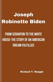 Paperback Joseph Robinette Biden: From Scranton to the White House-The Story of an American Dream Fulfilled Book