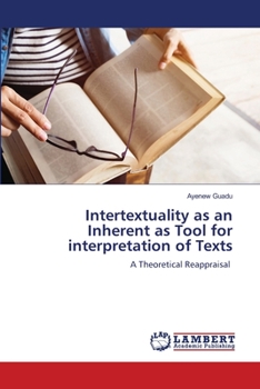 Intertextuality as an Inherent as Tool for interpretation of Texts: A Theoretical Reappraisal