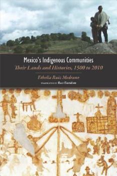 Hardcover Mexico's Indigenous Communities: Their Lands and Histories, 1500-2010 (Mesoamerican Worlds: from the Olmecs to the Danzantes) Book