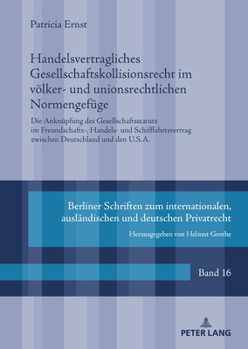 Handelsvertragliches Gesellschaftskollisionsrecht im völker- und unionsrechtlichen Normengefüge: Die Anknüpfung des Gesellschaftsstatuts im ... zwischen Deutschland und den U.S.A.