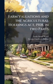 Farm Valuations and the Agricultural Holdings act, 1908, in two Parts